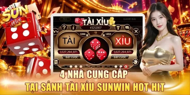 4 nhà cung cấp tại sảnh Tài Xỉu Sunwin hot hit