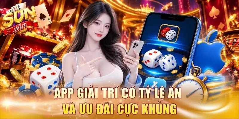App giải trí có tỷ lệ ăn và ưu đãi cực khủng