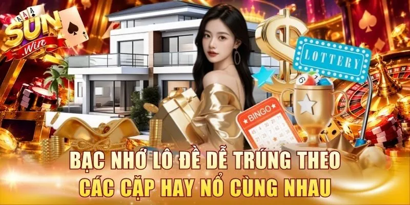 Bạc nhớ lô đề dễ trúng theo các cặp hay nổ cùng nhau