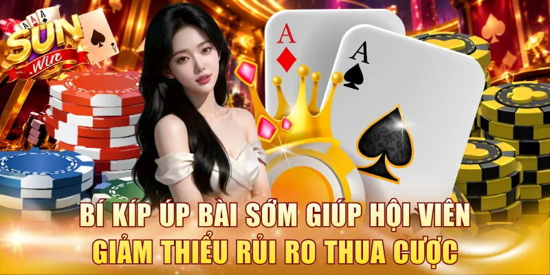 Bí kíp úp bài sớm giúp hội viên giảm thiểu rủi ro thua cược