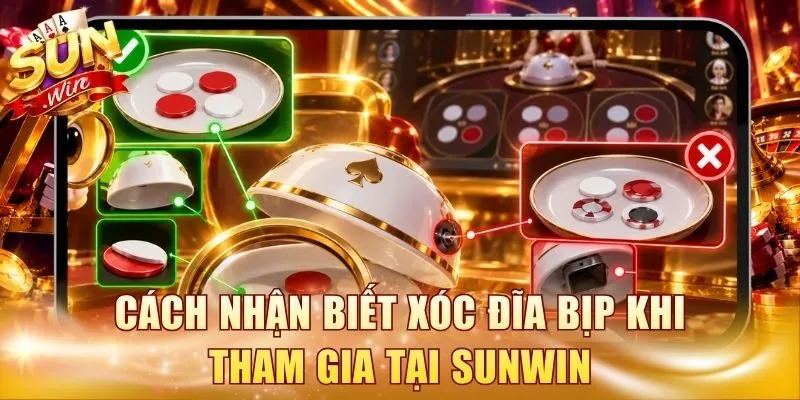 Cách Nhận Biết Xóc Đĩa Bịp Khi Tham Gia Tại Cổng Sunwin