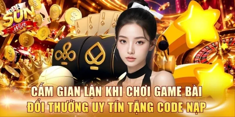 Cấm gian lận khi chơi game bài đổi thưởng uy tín tặng code nạp