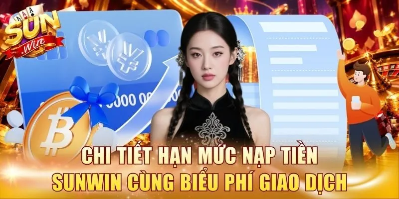 Chi tiết hạn mức nạp tiền Sunwin cùng biểu phí giao dịch