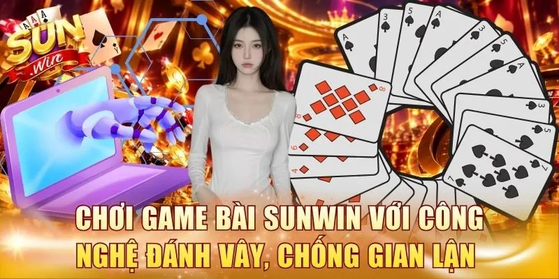 Chơi game bài Sunwin với công nghệ đánh vây, chống gian lận
