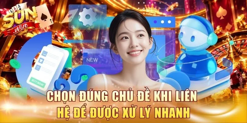 Chọn đúng chủ đề khi liên hệ để được xử lý nhanh