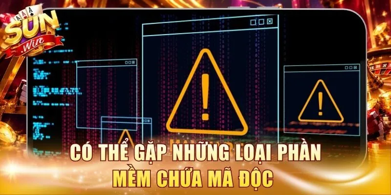 Có thể gặp những loại phần mềm chứa mã độc