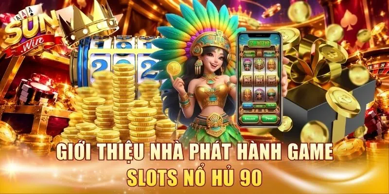Giới thiệu nhà phát hành game slots Nổ hủ 90
