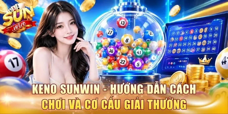 Keno Sunwin - Hướng Dẫn Cách Chơi Và Cơ Cấu Giải Thưởng