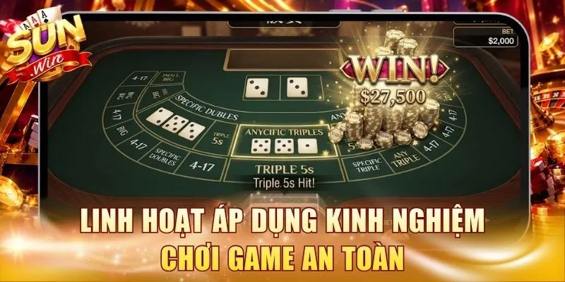 Linh hoạt áp dụng kinh nghiệm chơi game an toàn