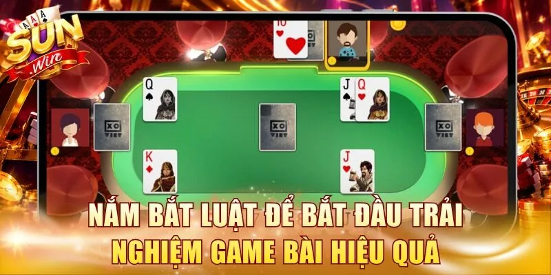 Nắm bắt luật để bắt đầu trải nghiệm game bài hiệu quả