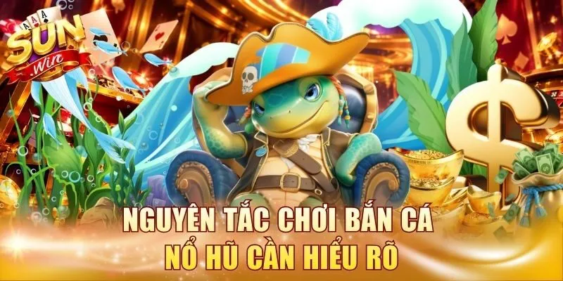 Nguyên tắc chơi bắn cá nổ hũ cần hiểu rõ