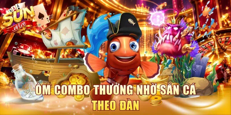 Ôm combo thưởng nhờ săn cá theo đàn