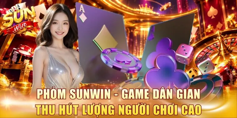 Phỏm Sunwin - Game dân gian thu hút lượng người chơi cao