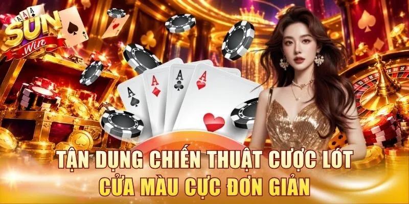 Tận dụng chiến thuật cược lót cửa màu cực đơn giản