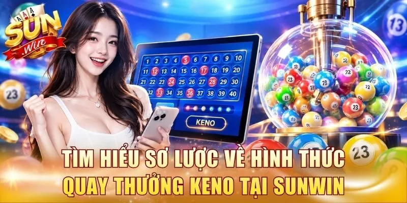 Tìm hiểu sơ lược về hình thức quay thưởng Keno tại Sunwin