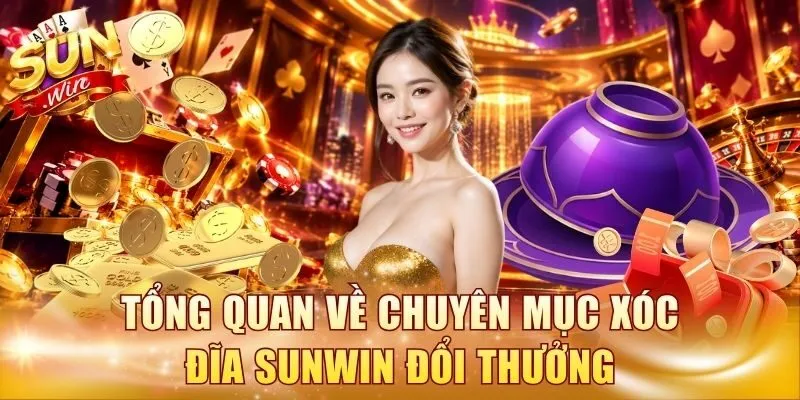 Tổng quan về chuyên mục xóc đĩa Sunwin đổi thưởng