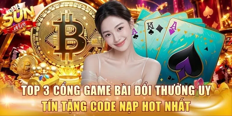 Top 3 Cổng Game Bài Đổi Thưởng Uy Tín Tặng Code Nạp Hot Nhất