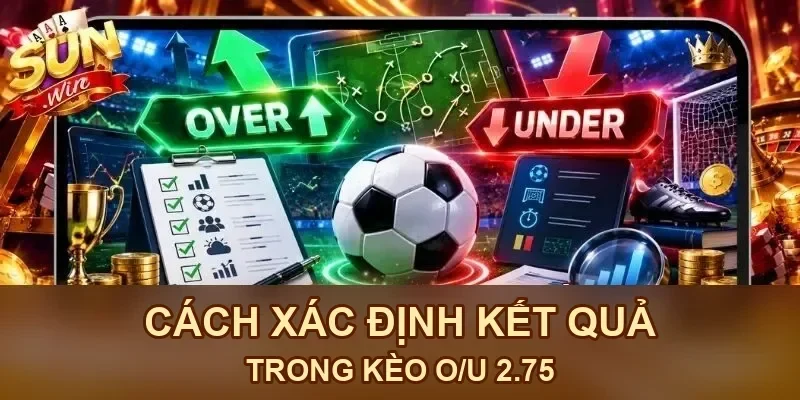 Cách xác định kết quả trong kèo O/U 2.75