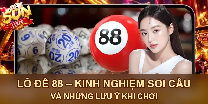 Lô đề 88 kinh nghiệm soi cầu và lưu ý khi chơi